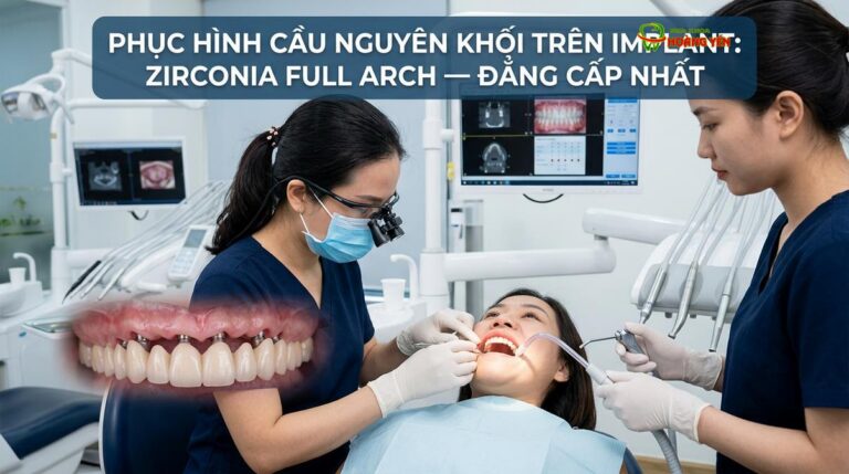 Phục Hình Cầu Nguyên Khối Trên Implant: Zirconia Full Arch — Đẳng Cấp Nhất