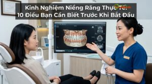 Kinh Nghiệm Niềng Răng Thực Tế: 10 Điều Bạn Cần Biết Trước Khi Bắt Đầu