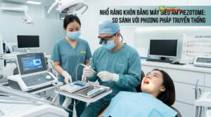 Nhổ Răng Khôn Bằng Máy Siêu Âm Piezotome: So Sánh Với Phương Pháp Truyền Thống