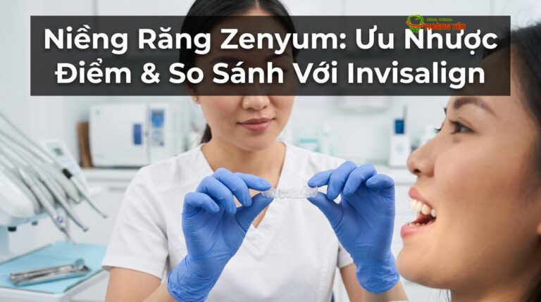Niềng Răng Zenyum: Ưu Nhược Điểm & So Sánh Với Invisalign